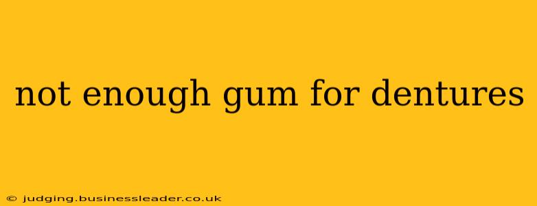 not enough gum for dentures