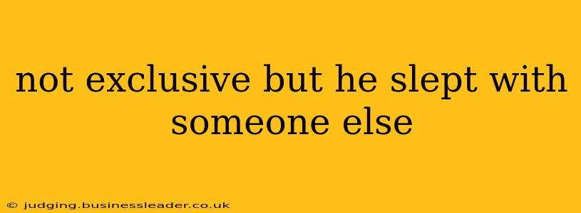 not exclusive but he slept with someone else
