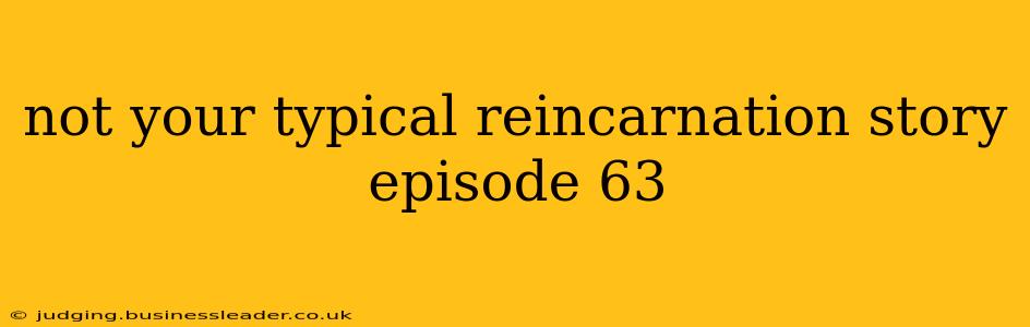 not your typical reincarnation story episode 63