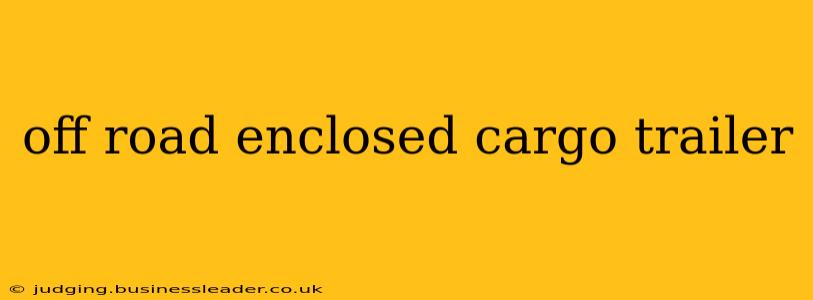 off road enclosed cargo trailer