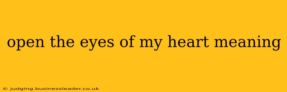 open the eyes of my heart meaning