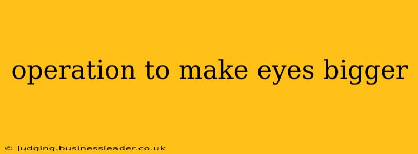 operation to make eyes bigger