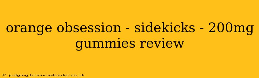orange obsession - sidekicks - 200mg gummies review