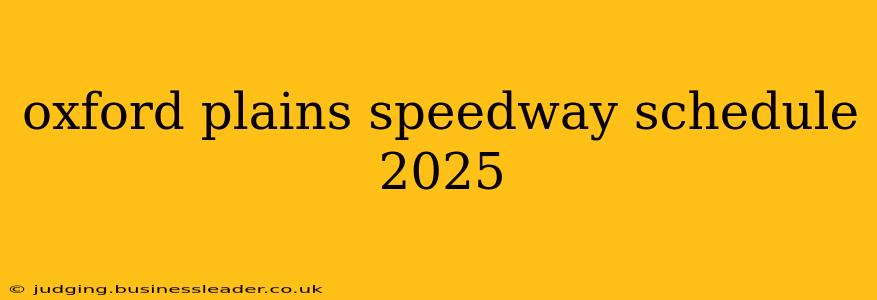 oxford plains speedway schedule 2025