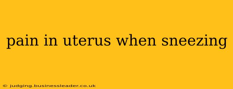 pain in uterus when sneezing