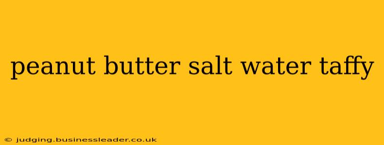 peanut butter salt water taffy
