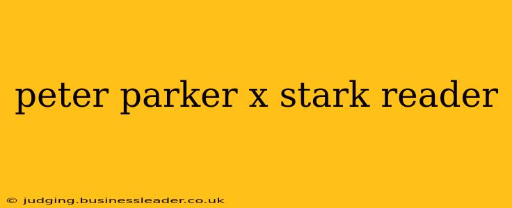 peter parker x stark reader