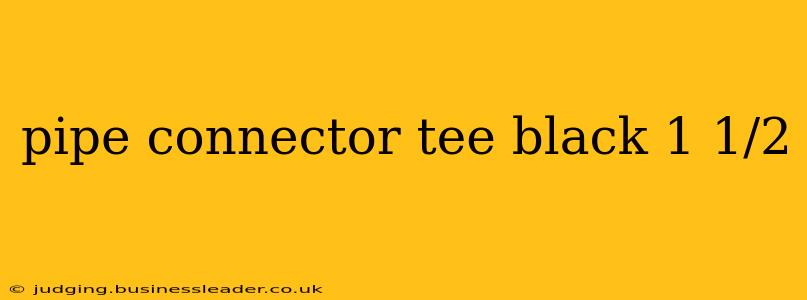 pipe connector tee black 1 1/2