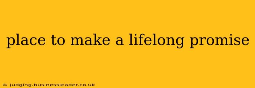 place to make a lifelong promise