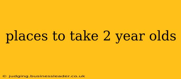 places to take 2 year olds