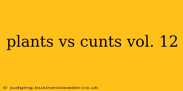 plants vs cunts vol. 12