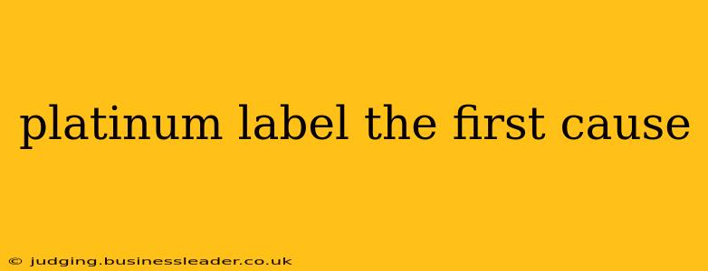 platinum label the first cause