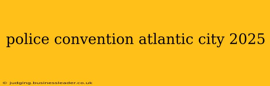 police convention atlantic city 2025