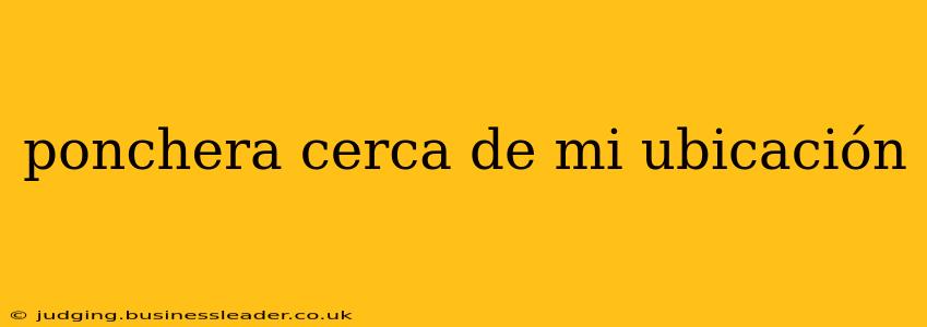 ponchera cerca de mi ubicación