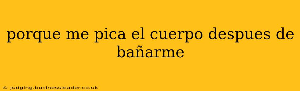porque me pica el cuerpo despues de bañarme