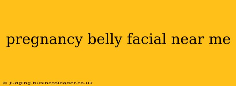 pregnancy belly facial near me