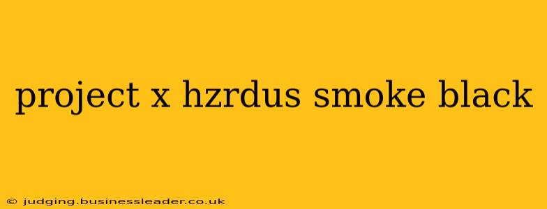 project x hzrdus smoke black