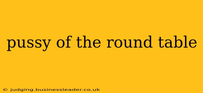 pussy of the round table pussy of the round table