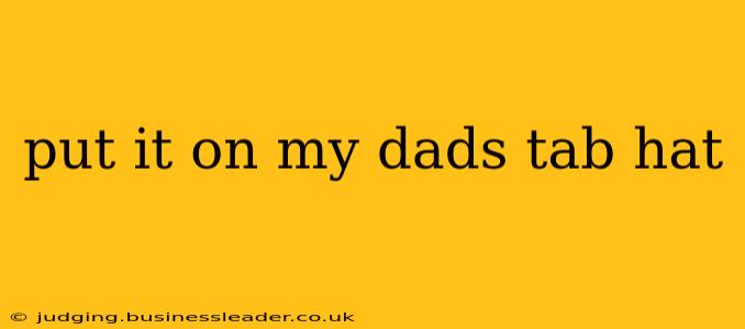 put it on my dads tab hat