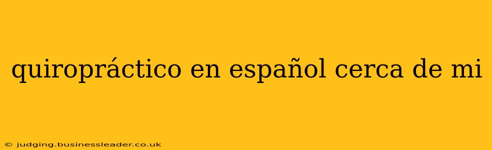 quiropráctico en español cerca de mi