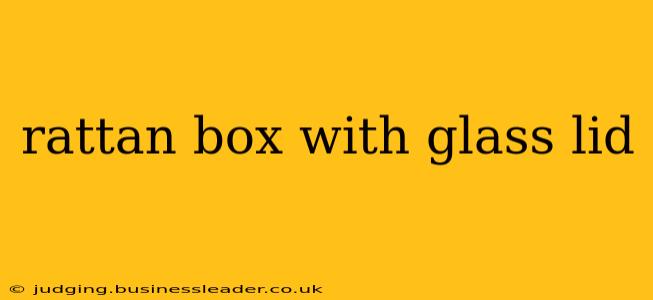 rattan box with glass lid