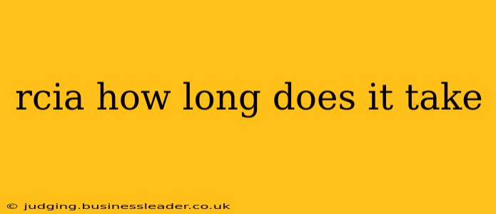 rcia how long does it take