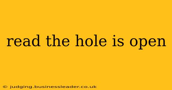 read the hole is open