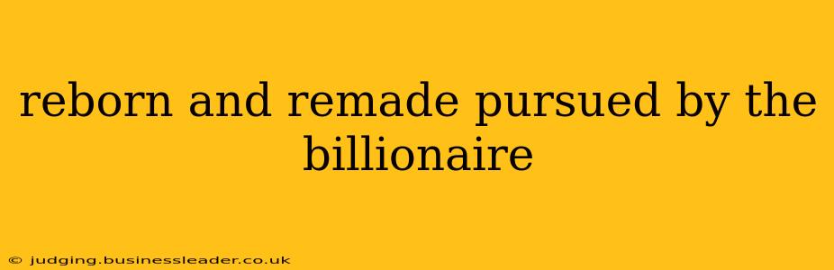 reborn and remade pursued by the billionaire