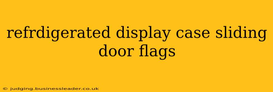 refrdigerated display case sliding door flags
