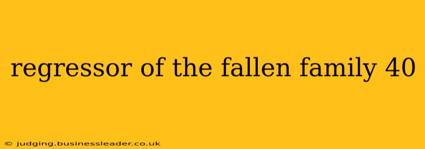 regressor of the fallen family 40