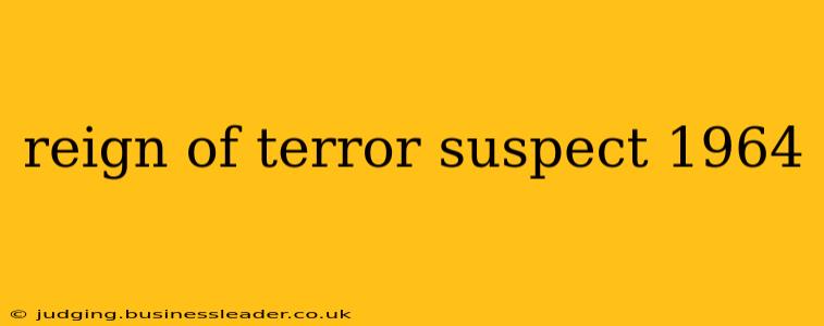 reign of terror suspect 1964