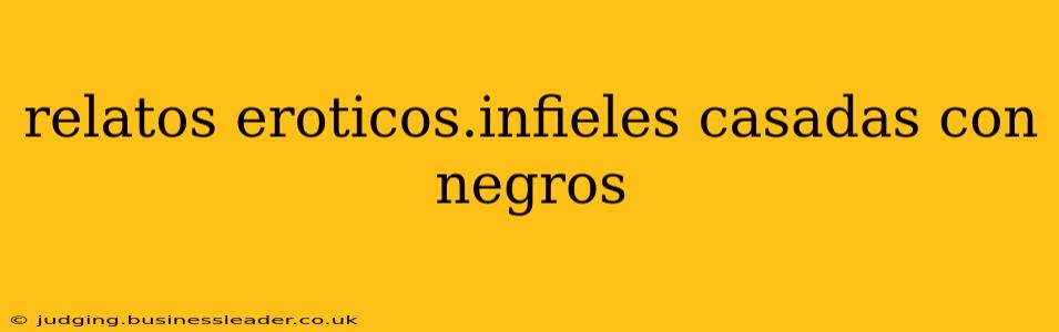 relatos eroticos.infieles casadas con negros