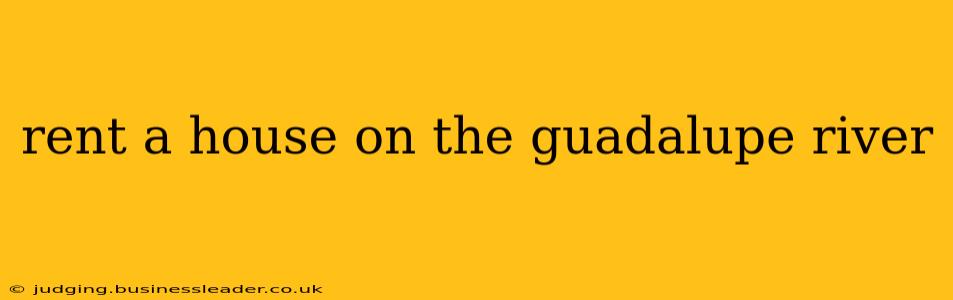 rent a house on the guadalupe river