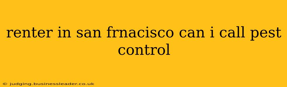 renter in san frnacisco can i call pest control