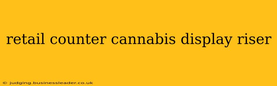 retail counter cannabis display riser