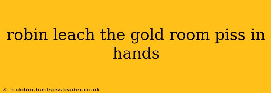 robin leach the gold room piss in hands