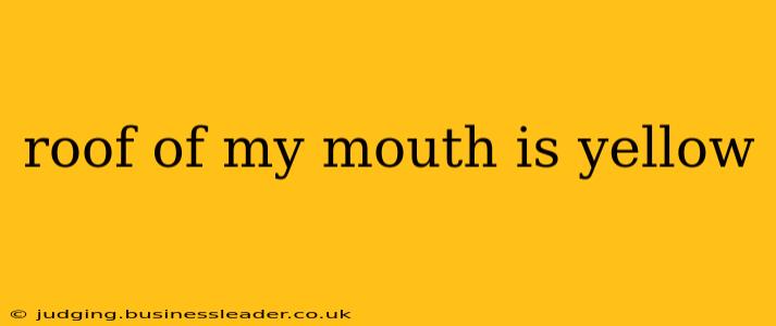 roof of my mouth is yellow