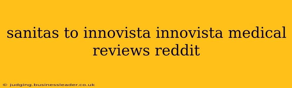 sanitas to innovista innovista medical reviews reddit