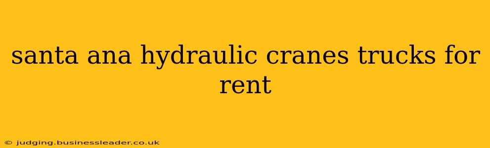 santa ana hydraulic cranes trucks for rent
