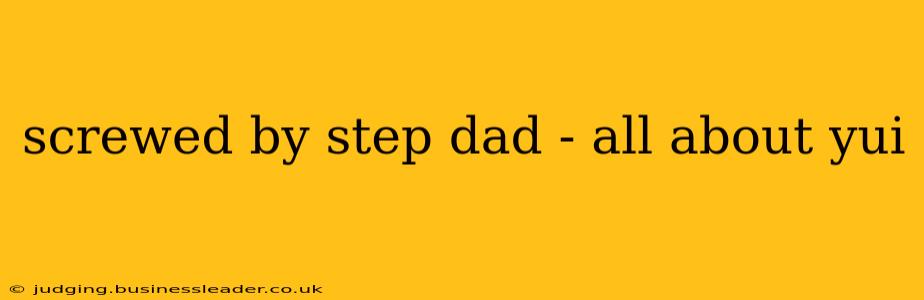screwed by step dad - all about yui