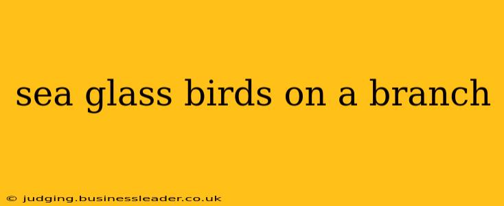 sea glass birds on a branch