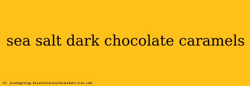sea salt dark chocolate caramels