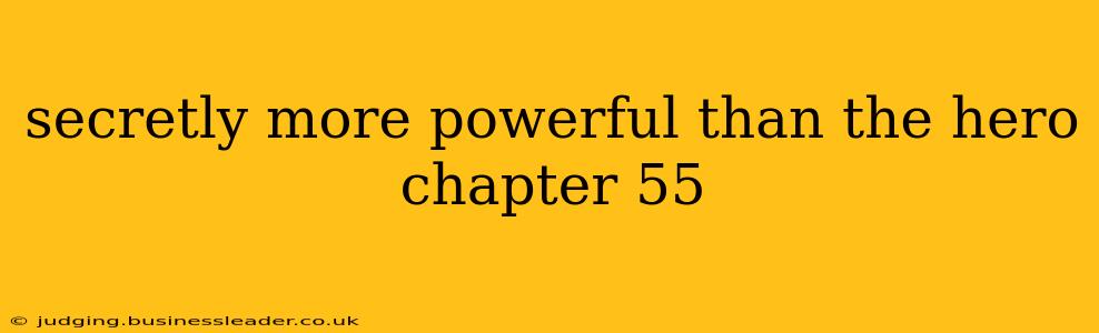 secretly more powerful than the hero chapter 55