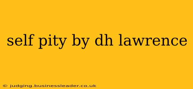 self pity by dh lawrence