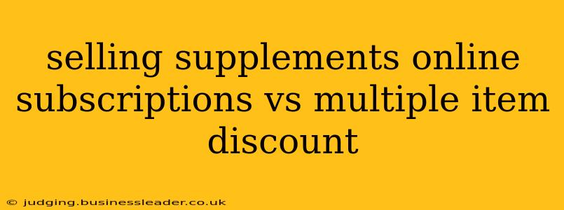 selling supplements online subscriptions vs multiple item discount