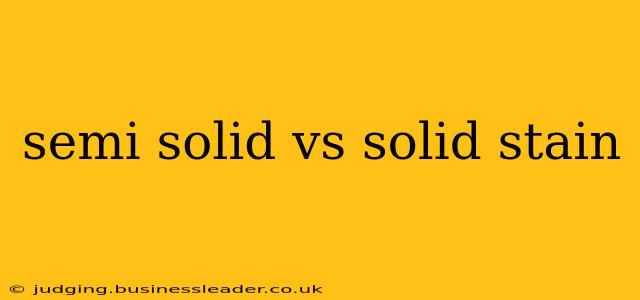 semi solid vs solid stain