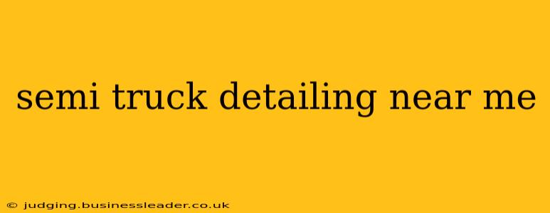 semi truck detailing near me