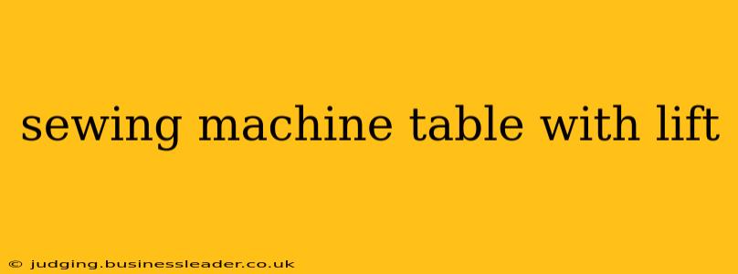 sewing machine table with lift