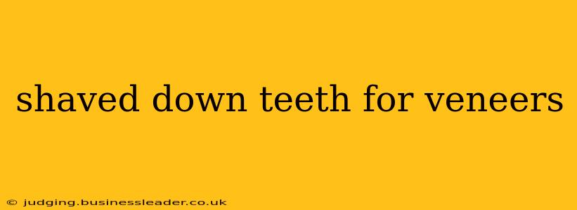 shaved down teeth for veneers