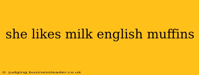 she likes milk english muffins
